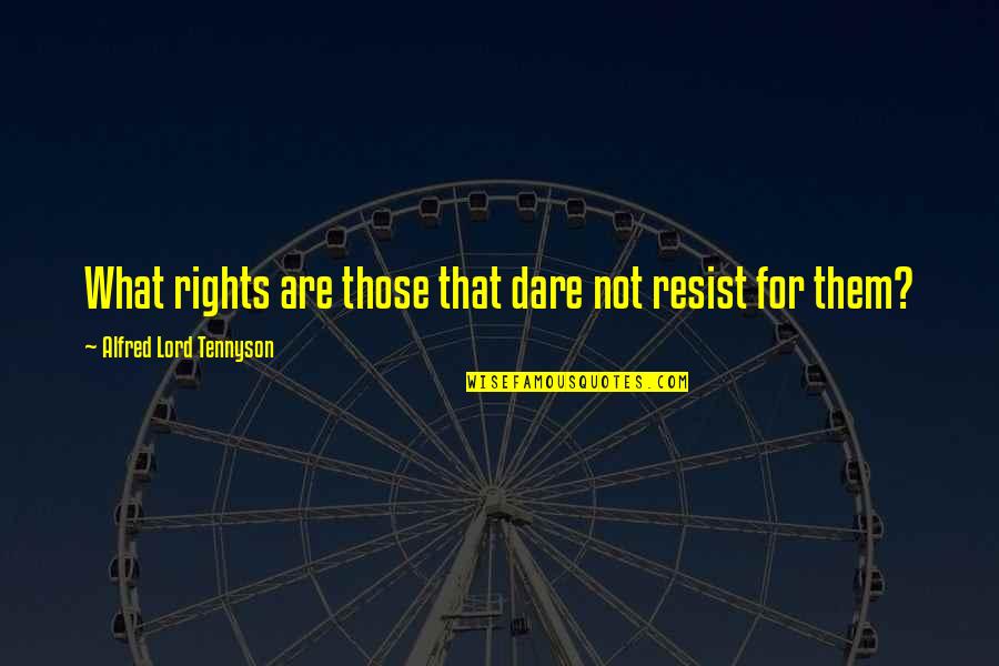 Feverdreamzine Quotes By Alfred Lord Tennyson: What rights are those that dare not resist