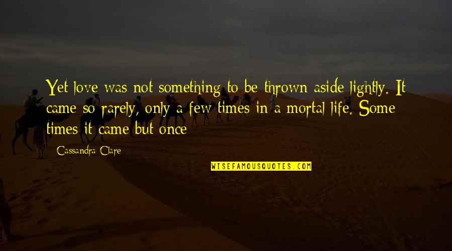 Few Times Quotes By Cassandra Clare: Yet love was not something to be thrown