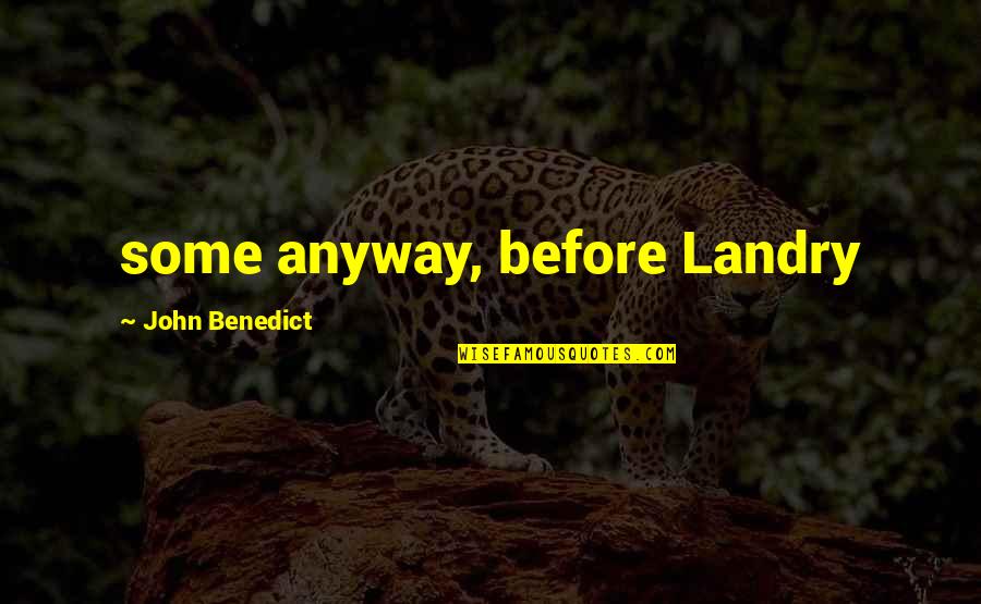 Feylynn Quotes By John Benedict: some anyway, before Landry