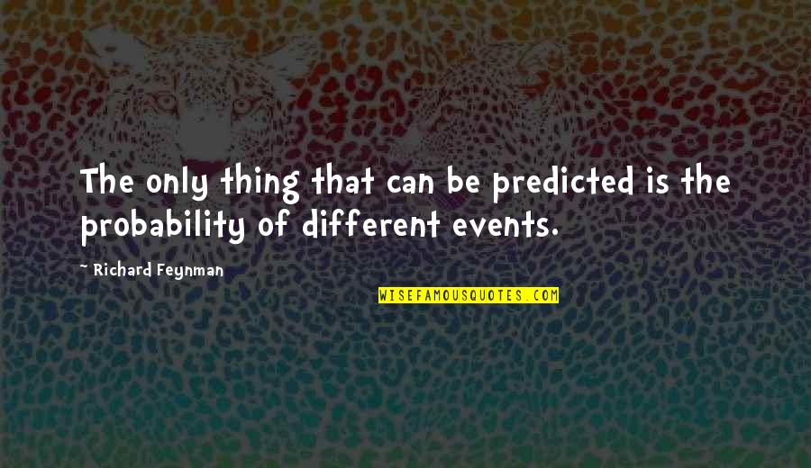 Feynman Probability Quotes By Richard Feynman: The only thing that can be predicted is