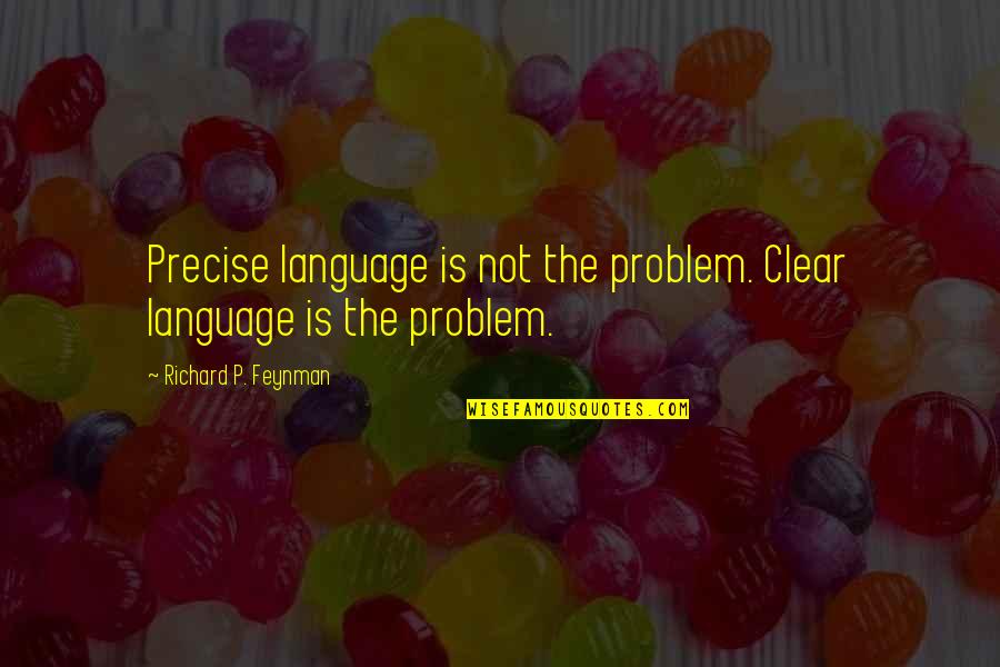 Feynman's Quotes By Richard P. Feynman: Precise language is not the problem. Clear language