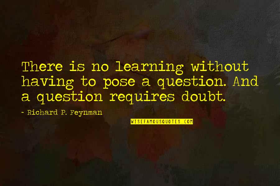 Feynman's Quotes By Richard P. Feynman: There is no learning without having to pose