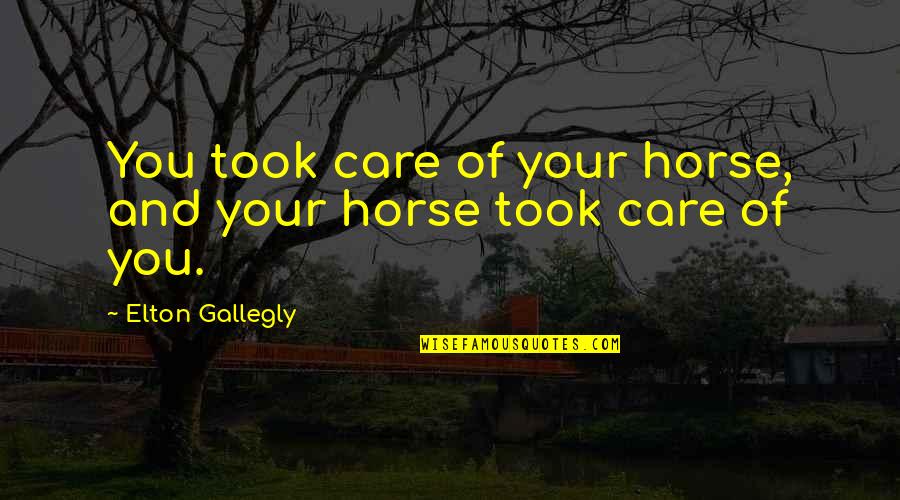 Fffttt Quotes By Elton Gallegly: You took care of your horse, and your