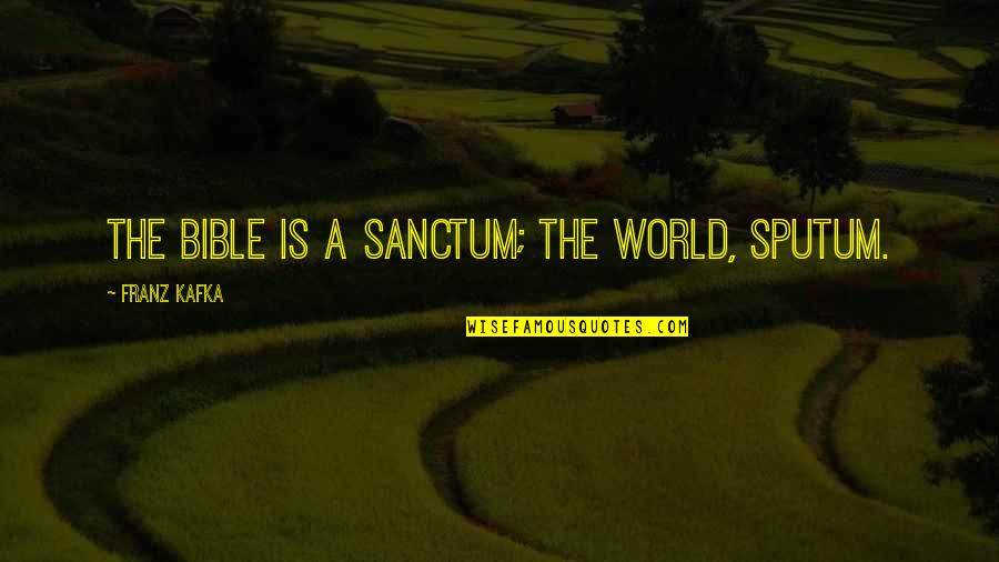 Fha Mortgage Insurance Quote Quotes By Franz Kafka: The Bible is a sanctum; the world, sputum.