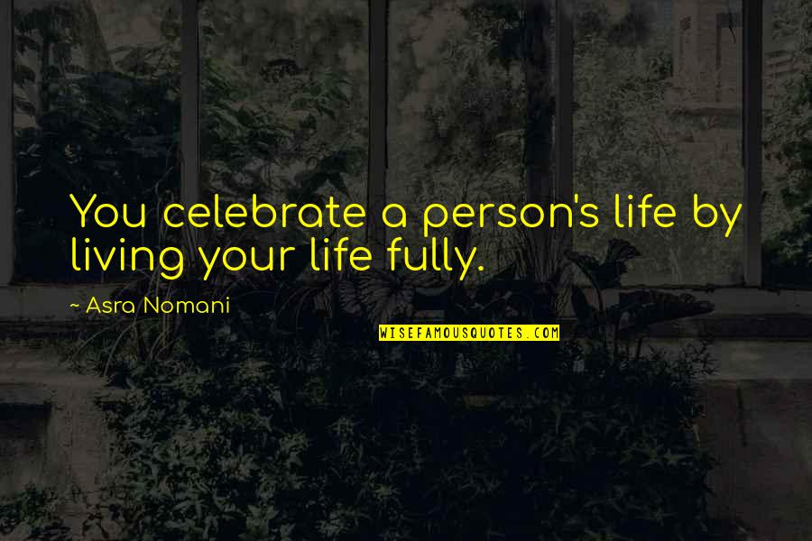 Fialka Lesn Quotes By Asra Nomani: You celebrate a person's life by living your