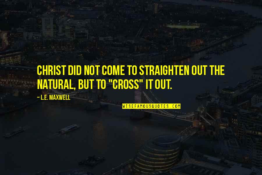 Fiammetta Cucurnia Quotes By L.E. Maxwell: Christ did not come to straighten out the