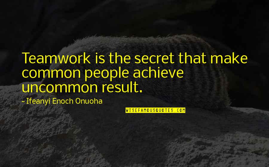 Fiatone Quotes By Ifeanyi Enoch Onuoha: Teamwork is the secret that make common people