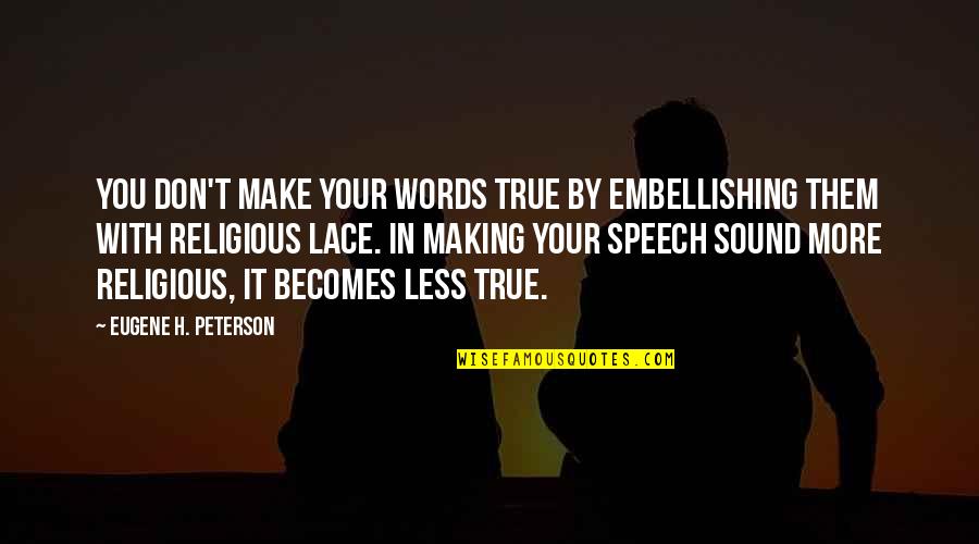 Fiberboard Insulation Quotes By Eugene H. Peterson: You don't make your words true by embellishing