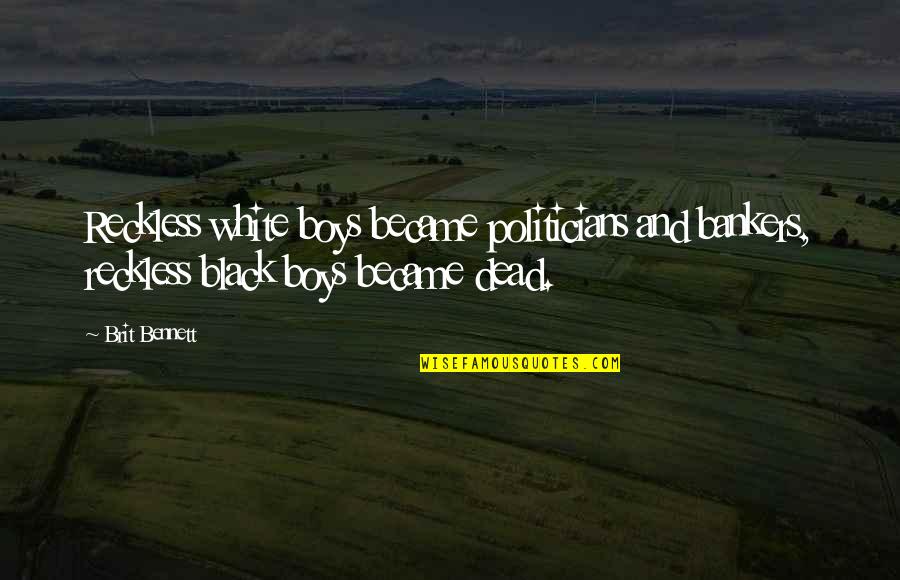 Fichtestr Quotes By Brit Bennett: Reckless white boys became politicians and bankers, reckless