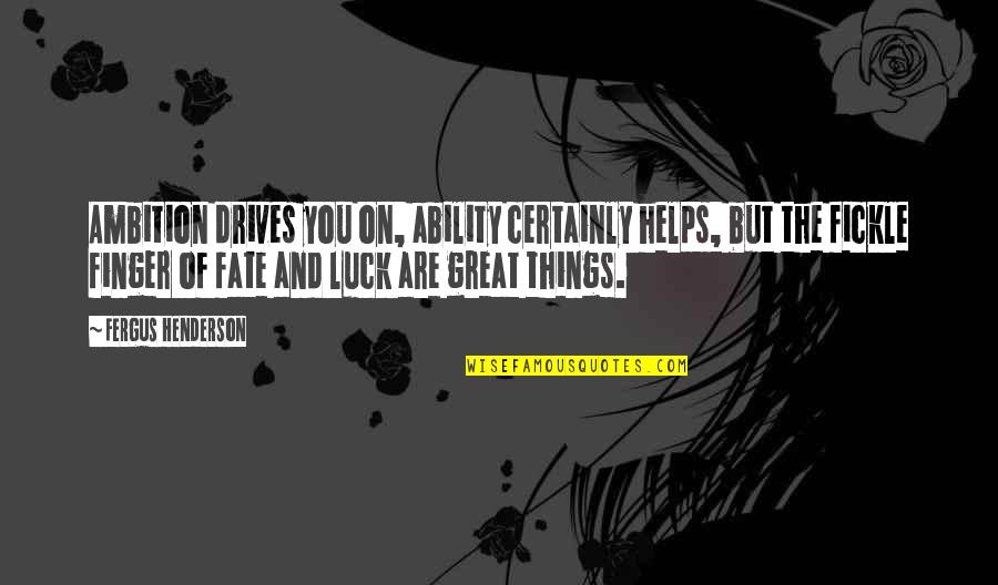 Fickle Finger Of Fate Quotes By Fergus Henderson: Ambition drives you on, ability certainly helps, but