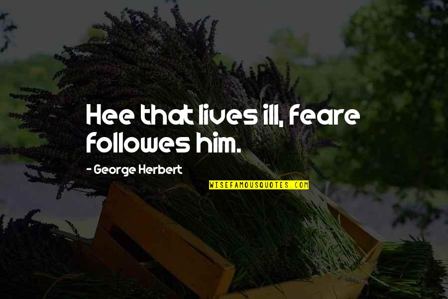 Fickling Vacation Quotes By George Herbert: Hee that lives ill, feare followes him.