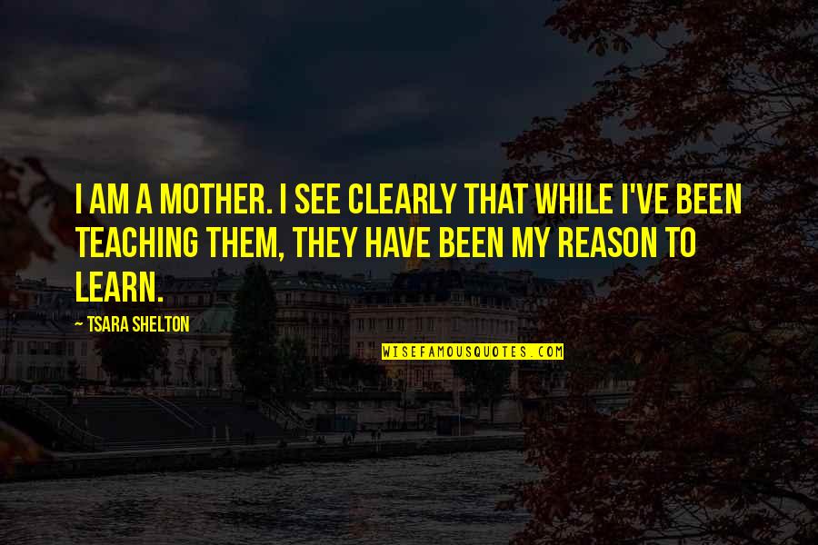 Fickling Vacation Quotes By Tsara Shelton: I am a mother. I see clearly that