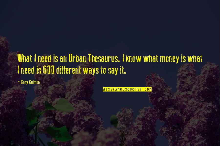 Fiddy Quotes By Gary Gulman: What I need is an Urban Thesaurus. I