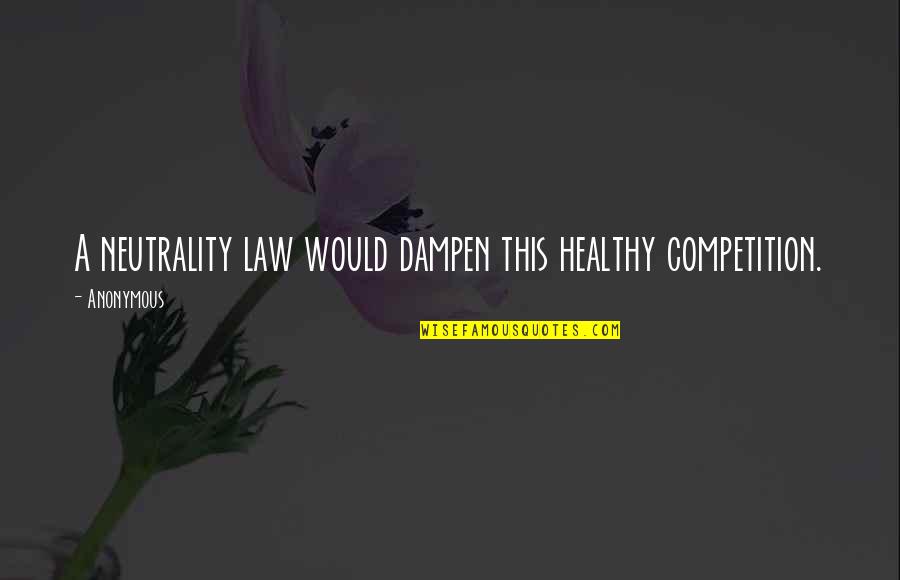 Fidelidade Significado Quotes By Anonymous: A neutrality law would dampen this healthy competition.