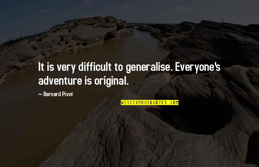 Fidonet Nodes Quotes By Bernard Pivot: It is very difficult to generalise. Everyone's adventure