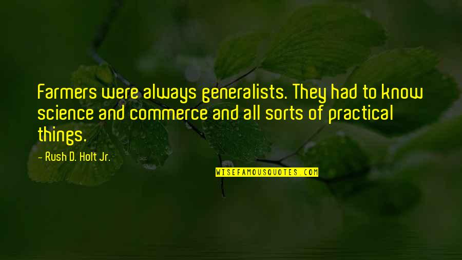 Fiduciarity Quotes By Rush D. Holt Jr.: Farmers were always generalists. They had to know