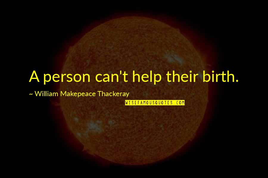 Field Marshal Viscount Slim Quotes By William Makepeace Thackeray: A person can't help their birth.