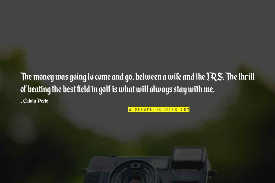 Field Quotes By Calvin Peete: The money was going to come and go,