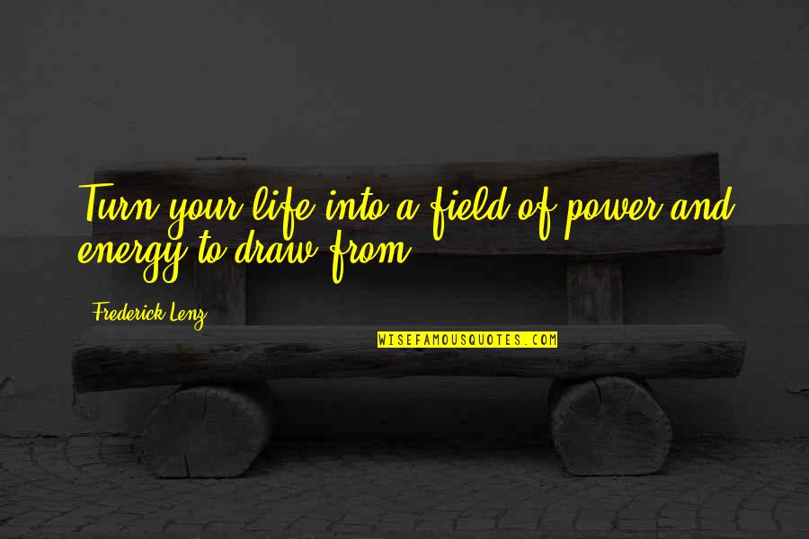 Field Quotes By Frederick Lenz: Turn your life into a field of power