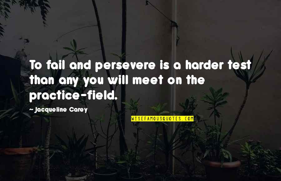 Field Quotes By Jacqueline Carey: To fail and persevere is a harder test