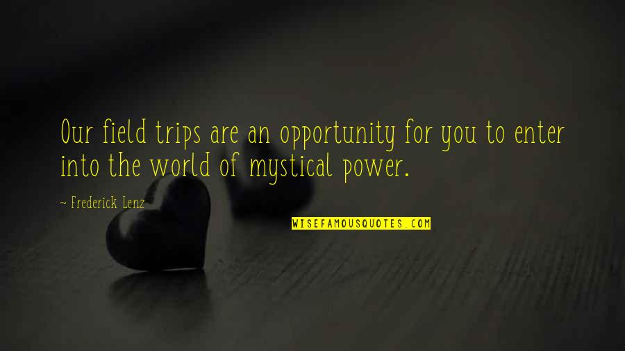 Field Trips Quotes By Frederick Lenz: Our field trips are an opportunity for you