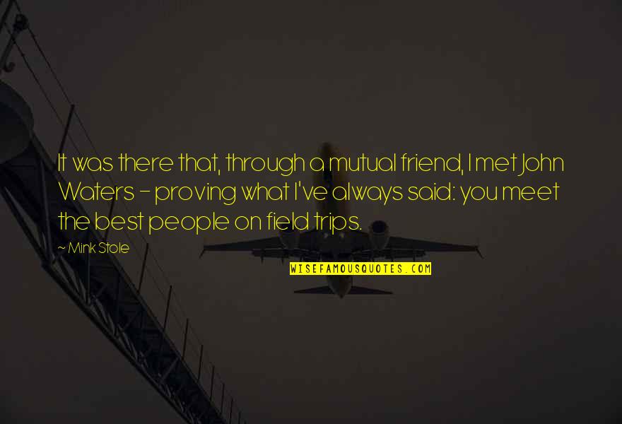 Field Trips Quotes By Mink Stole: It was there that, through a mutual friend,