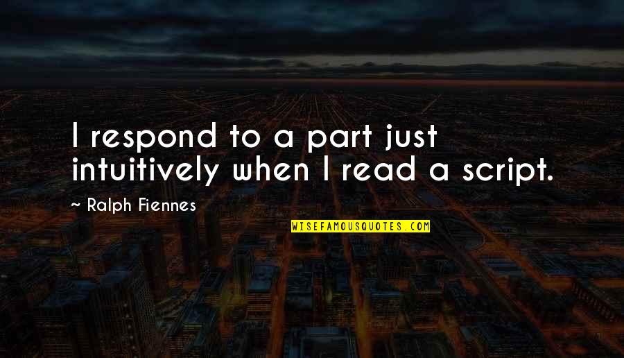 Fiennes Ralph Quotes By Ralph Fiennes: I respond to a part just intuitively when