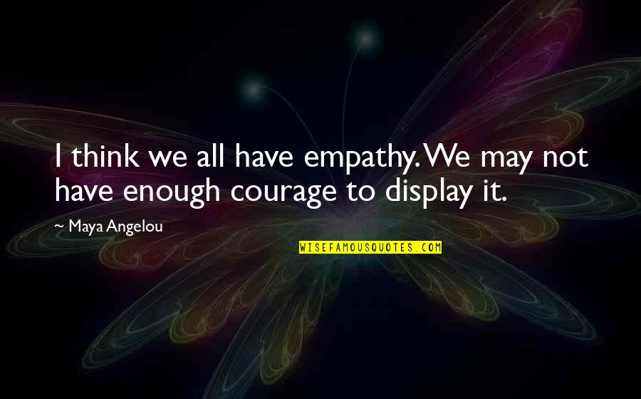 Fiestas Religiosas Quotes By Maya Angelou: I think we all have empathy. We may