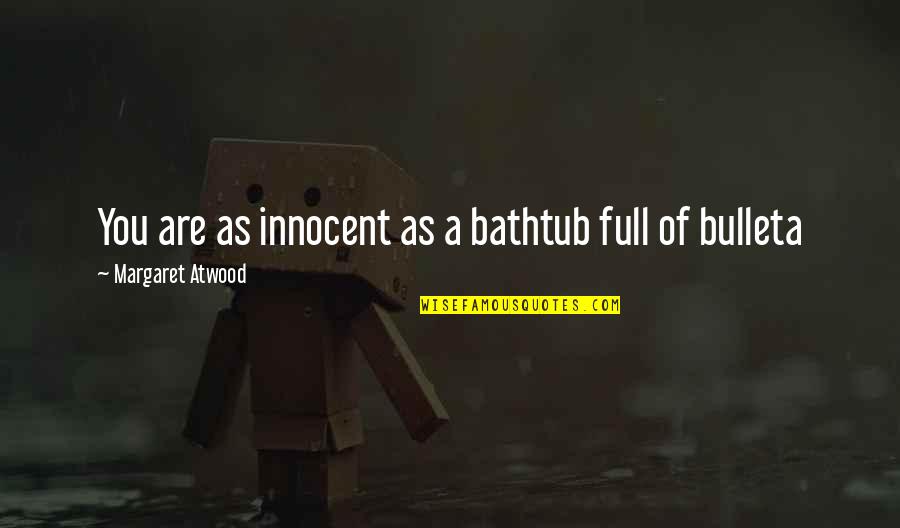 Fieyo Quotes By Margaret Atwood: You are as innocent as a bathtub full