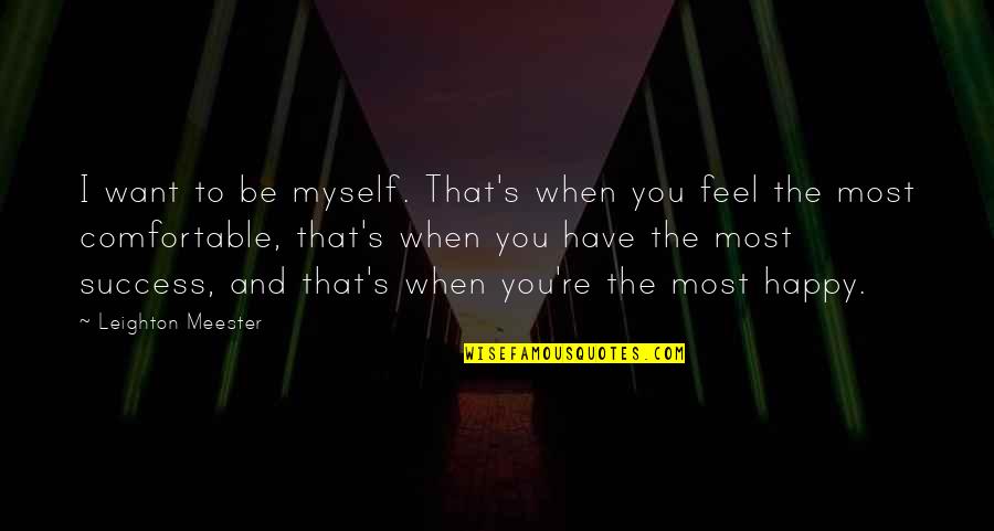 Fifine Quotes By Leighton Meester: I want to be myself. That's when you