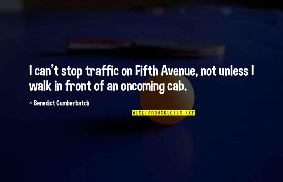 Fifth Quotes By Benedict Cumberbatch: I can't stop traffic on Fifth Avenue, not