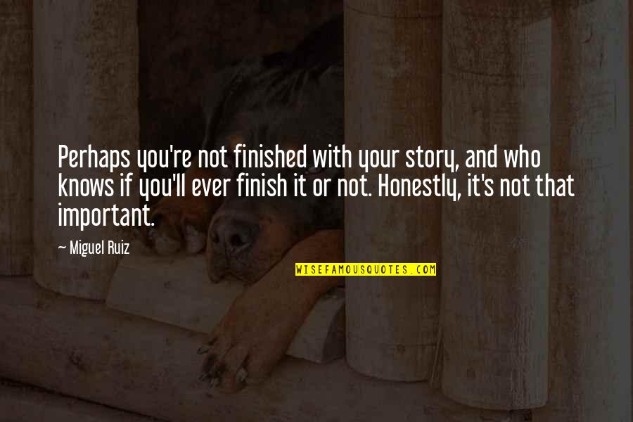 Fifth Quotes By Miguel Ruiz: Perhaps you're not finished with your story, and