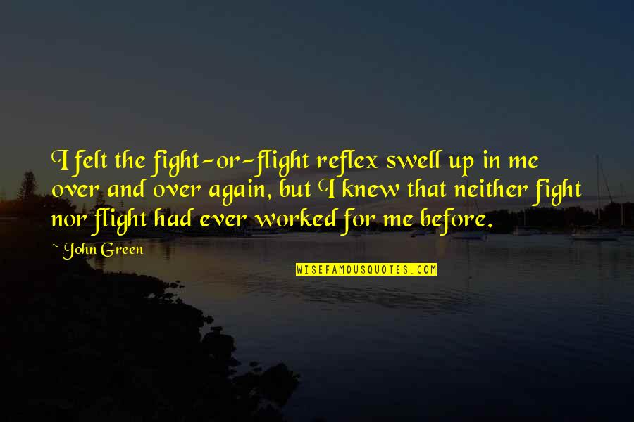 Fight Again Quotes By John Green: I felt the fight-or-flight reflex swell up in