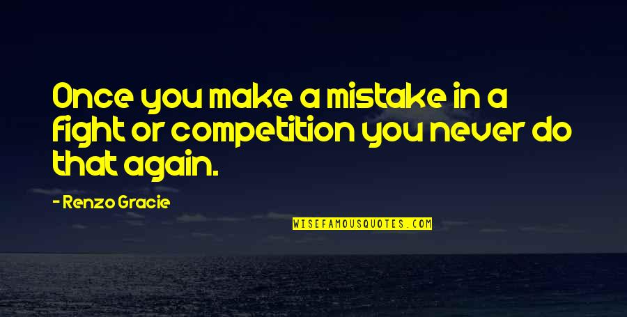 Fight Again Quotes By Renzo Gracie: Once you make a mistake in a fight