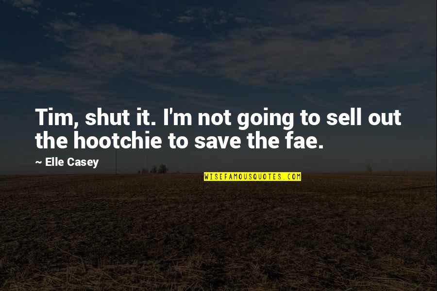 Fight Back Gacha Quotes By Elle Casey: Tim, shut it. I'm not going to sell