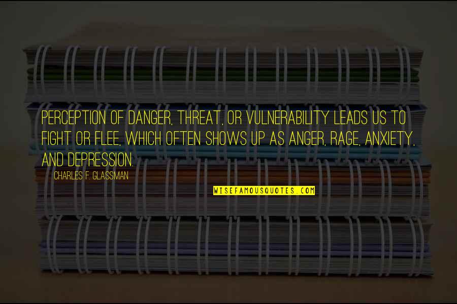 Fight Depression Quotes Quotes By Charles F. Glassman: Perception of danger, threat, or vulnerability leads us