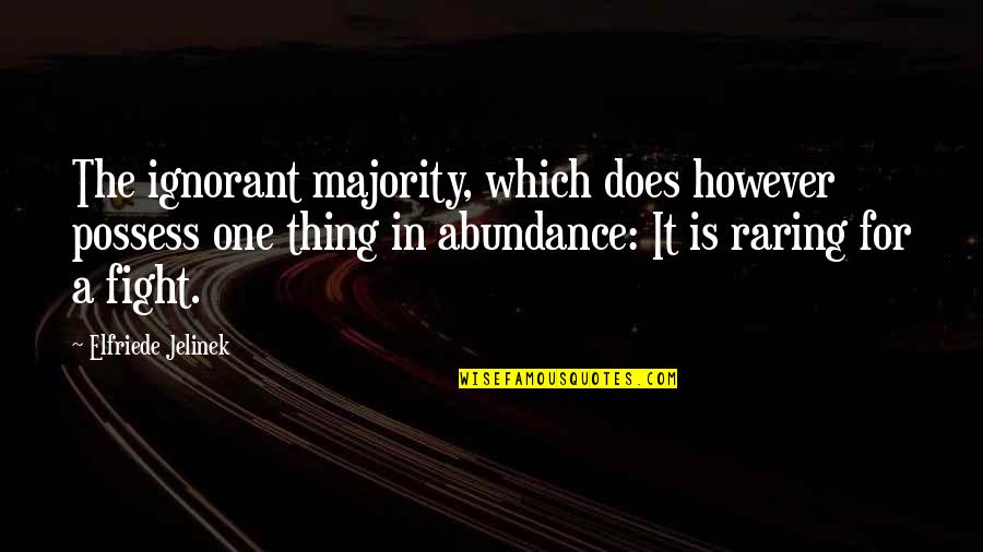 Fight For It Quotes By Elfriede Jelinek: The ignorant majority, which does however possess one