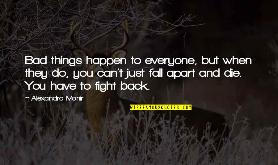 Fight For The Best Quotes By Alexandra Monir: Bad things happen to everyone, but when they