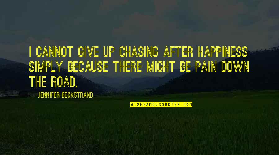 Fight For The Best Quotes By Jennifer Beckstrand: I cannot give up chasing after happiness simply