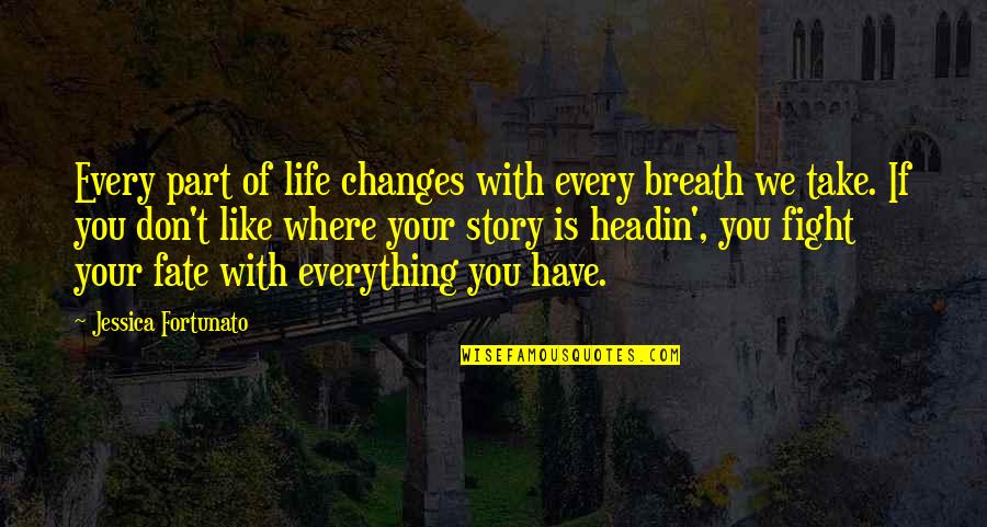 Fight For The Best Quotes By Jessica Fortunato: Every part of life changes with every breath