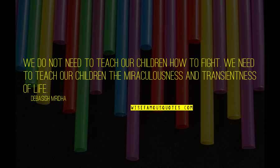 Fight The Life Quotes By Debasish Mridha: We do not need to teach our children