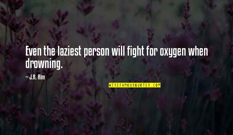 Fight The Life Quotes By J.R. Rim: Even the laziest person will fight for oxygen