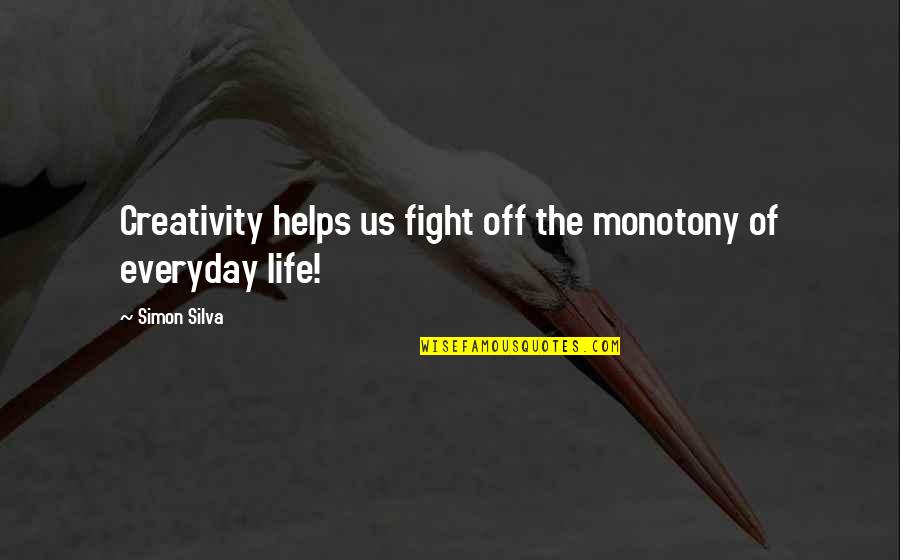 Fight The Life Quotes By Simon Silva: Creativity helps us fight off the monotony of