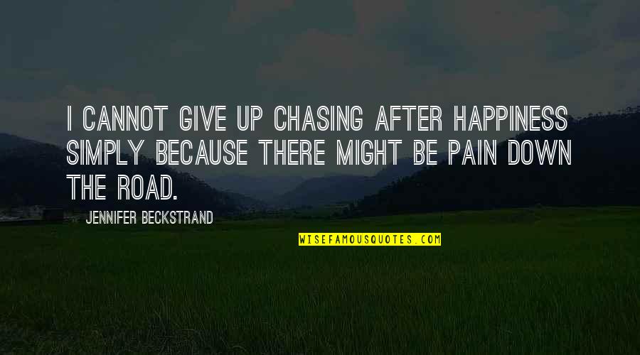 Fight The Pain Quotes By Jennifer Beckstrand: I cannot give up chasing after happiness simply