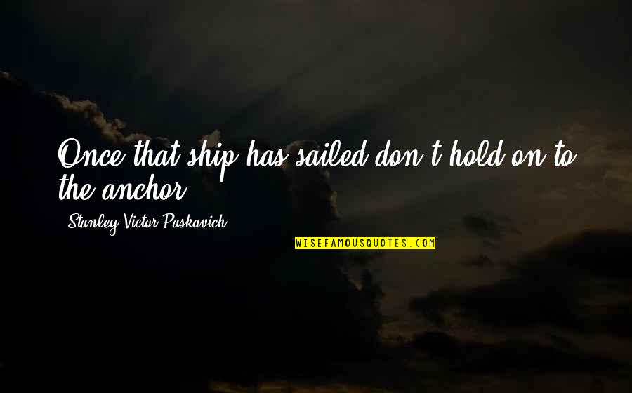 Fight With Girlfriend Quotes By Stanley Victor Paskavich: Once that ship has sailed don't hold on