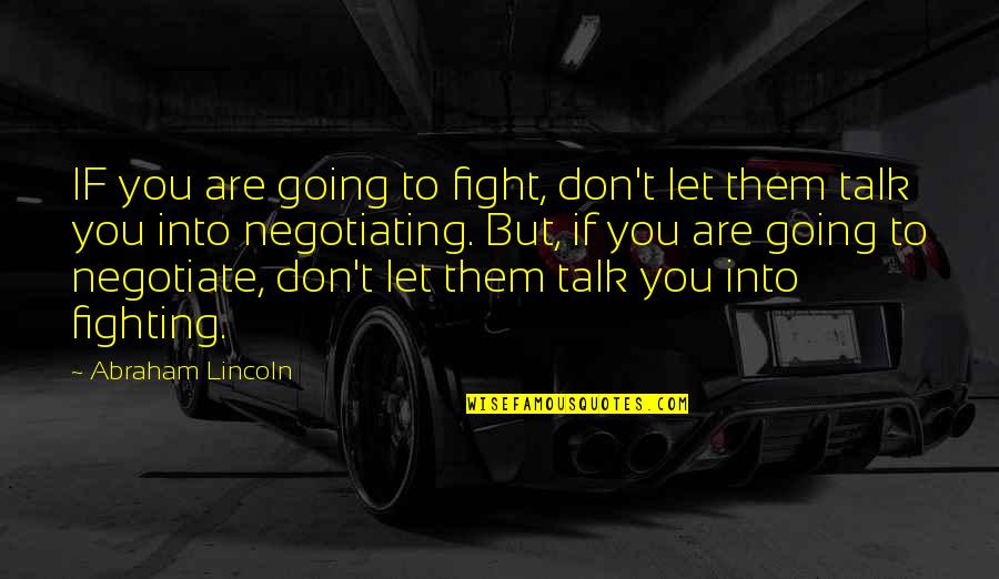 Fight You Quotes By Abraham Lincoln: IF you are going to fight, don't let