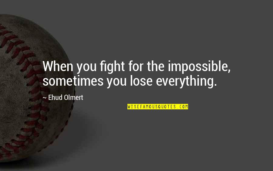 Fight You Quotes By Ehud Olmert: When you fight for the impossible, sometimes you