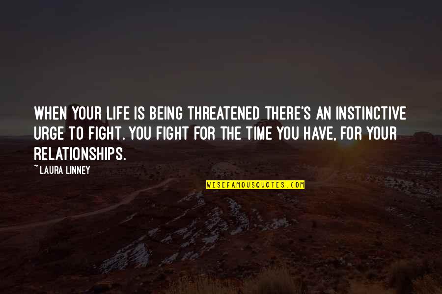 Fight You Quotes By Laura Linney: When your life is being threatened there's an