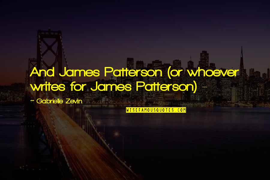 Fight Your Own Demons Quotes By Gabrielle Zevin: And James Patterson (or whoever writes for James