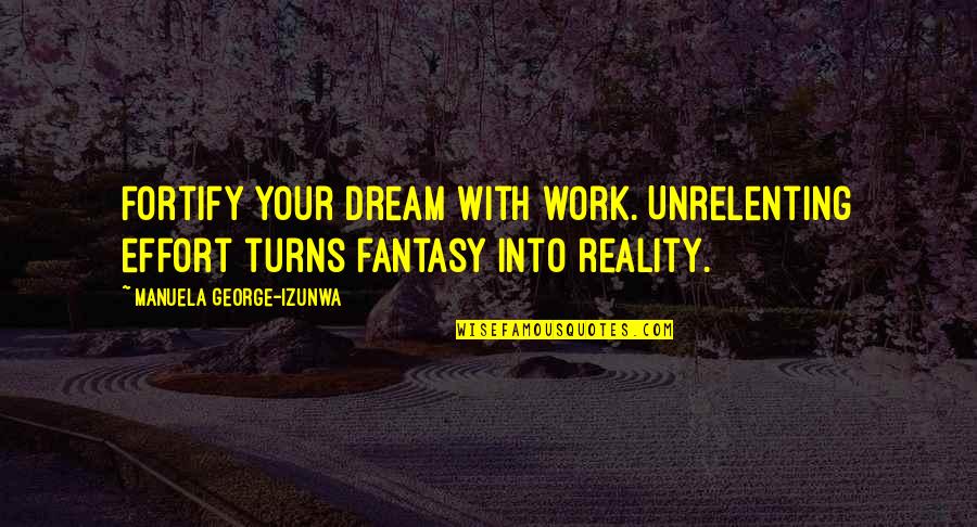 Fight Your Own Demons Quotes By Manuela George-Izunwa: Fortify your dream with work. Unrelenting effort turns